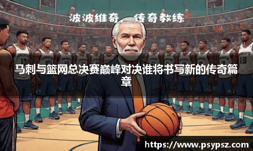 马刺与篮网总决赛巅峰对决谁将书写新的传奇篇章