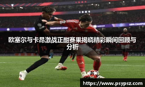 欧塞尔与卡昂激战正酣赛果揭晓精彩瞬间回顾与分析