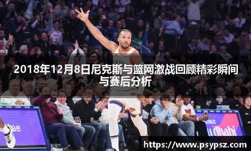 2018年12月8日尼克斯与篮网激战回顾精彩瞬间与赛后分析
