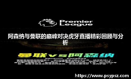 阿森纳与曼联的巅峰对决虎牙直播精彩回顾与分析