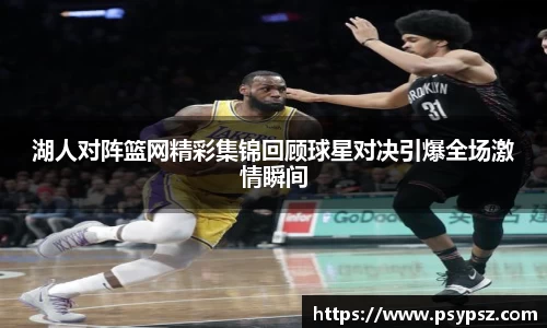 湖人对阵篮网精彩集锦回顾球星对决引爆全场激情瞬间